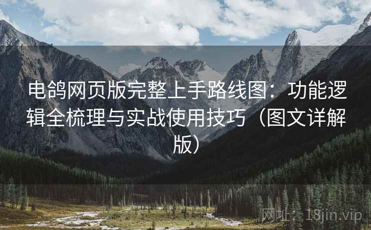 电鸽网页版完整上手路线图:功能逻辑全梳理与实战使用技巧(图文详解版) 电鸽网页版完整上手路线图:功能逻辑全梳理与实战使用技巧(图文详解版)